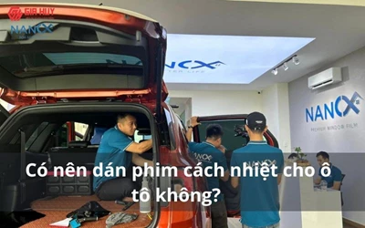Có nên dán phim cách nhiệt cho ô tô không? 3 lý do tại sao